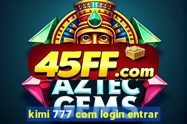 kimi 777 com login entrar
